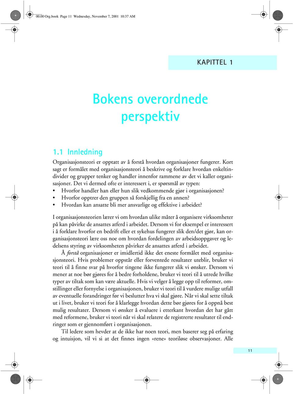 Det vi dermed ofte er interessert i, er spørsmål av typen: Hvorfor handler han eller hun slik vedkommende gjør i organisasjonen? Hvorfor opptrer den gruppen så forskjellig fra en annen?