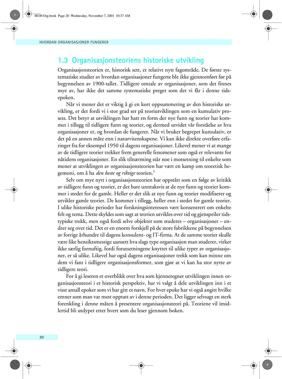 De første systematiske studier av hvordan organisasjoner fungerte ble ikke gjennomført før på begynnelsen av 1900-tallet.