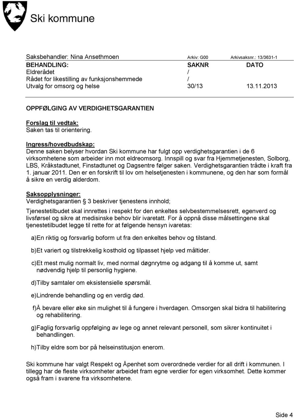 Ingress/hovedbudskap: Denne saken belyser hvordan Ski kommune har fulgt opp verdighetsgarantien i de 6 virksomhetene som arbeider inn mot eldreomsorg.