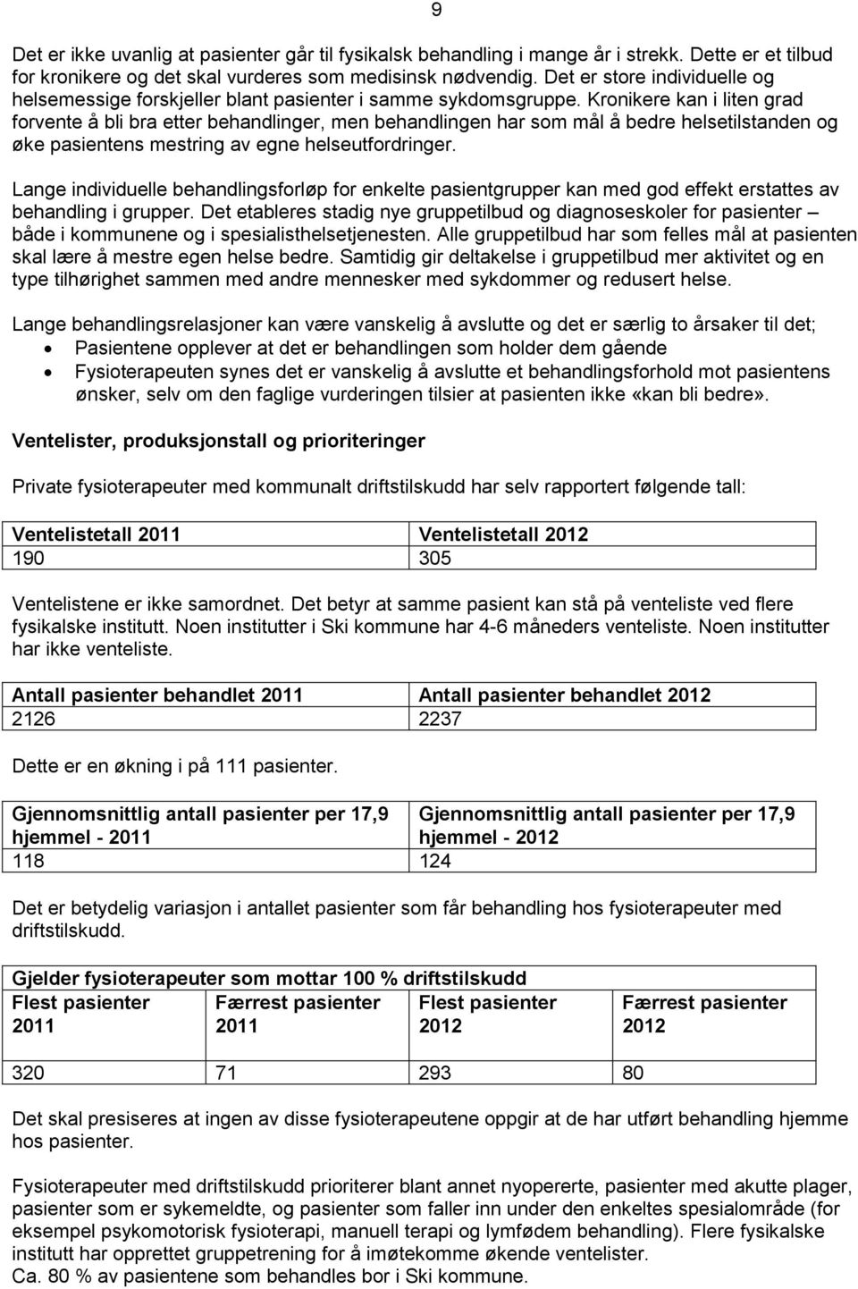 Kronikere kan i liten grad forvente å bli bra etter behandlinger, men behandlingen har som mål å bedre helsetilstanden og øke pasientens mestring av egne helseutfordringer.