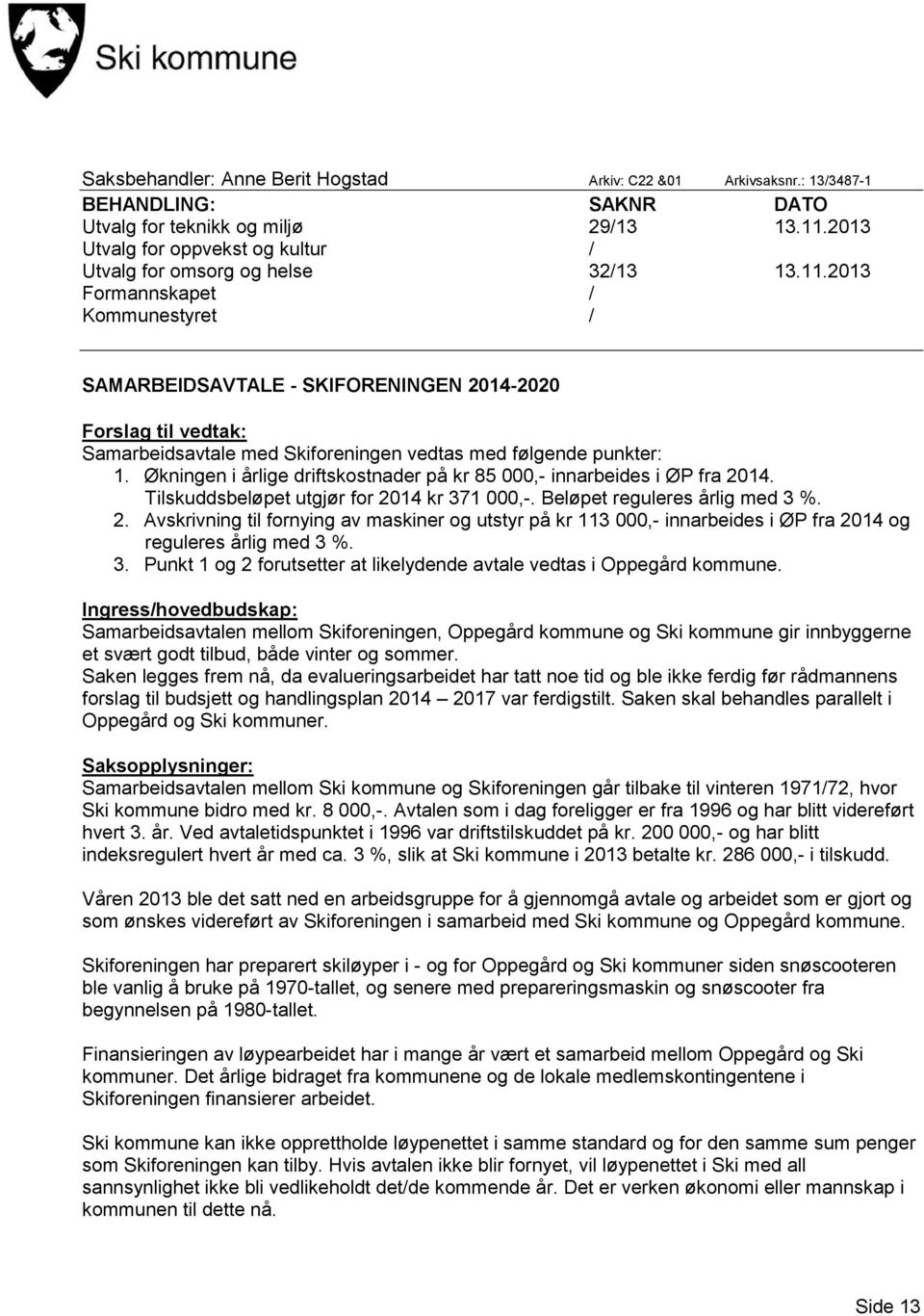 2013 Formannskapet / Kommunestyret / SAMARBEIDSAVTALE - SKIFORENINGEN 2014-2020 Forslag til vedtak: Samarbeidsavtale med Skiforeningen vedtas med følgende punkter: 1.