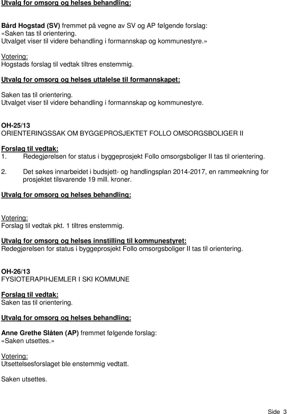 Utvalget viser til videre behandling i formannskap og kommunestyre. OH-25/13 ORIENTERINGSSAK OM BYGGEPROSJEKTET FOLLO OMSORGSBOLIGER II Forslag til vedtak: 1.