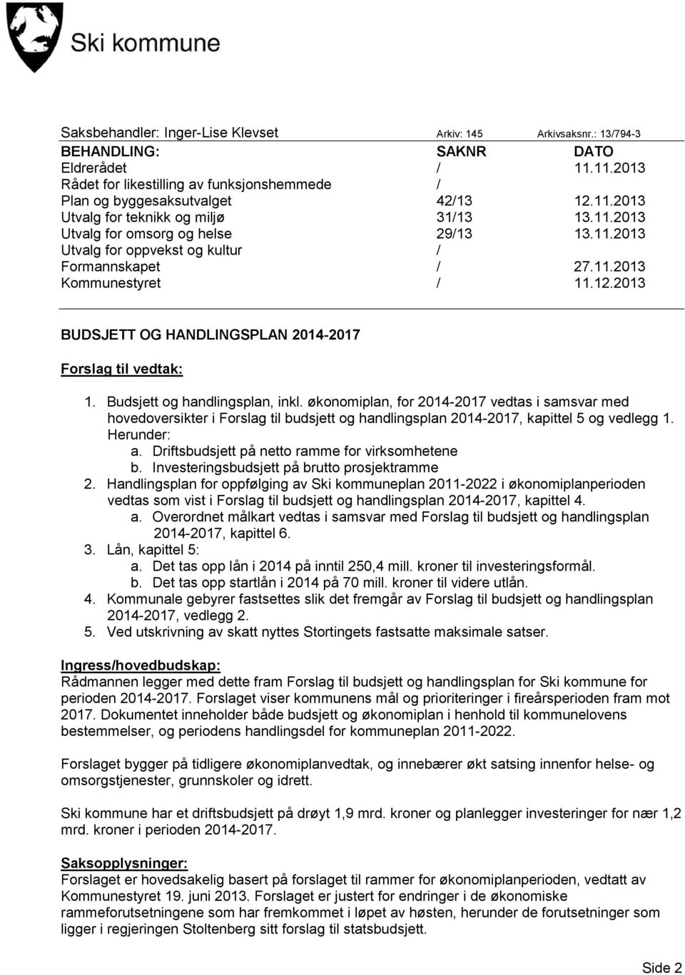 Budsjett og handlingsplan, inkl. økonomiplan, for 2014-2017 vedtas i samsvar med hovedoversikter i Forslag til budsjett og handlingsplan 2014-2017, kapittel 5 og vedlegg 1. Herunder: a.