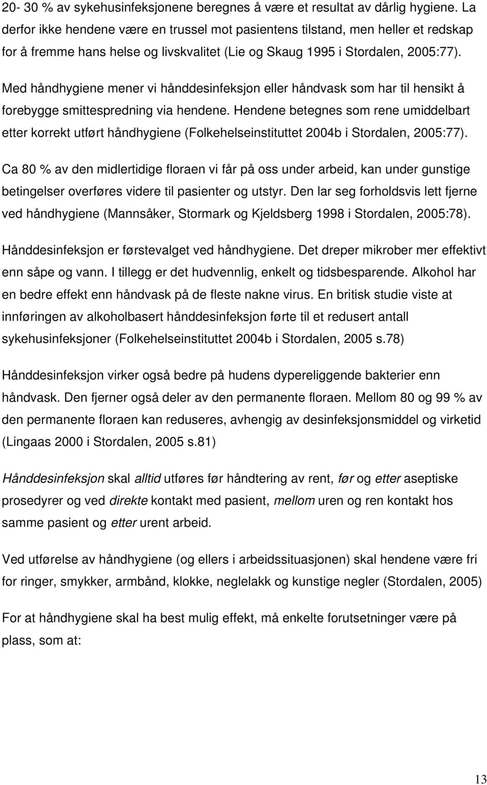 Med håndhygiene mener vi hånddesinfeksjon eller håndvask som har til hensikt å forebygge smittespredning via hendene.