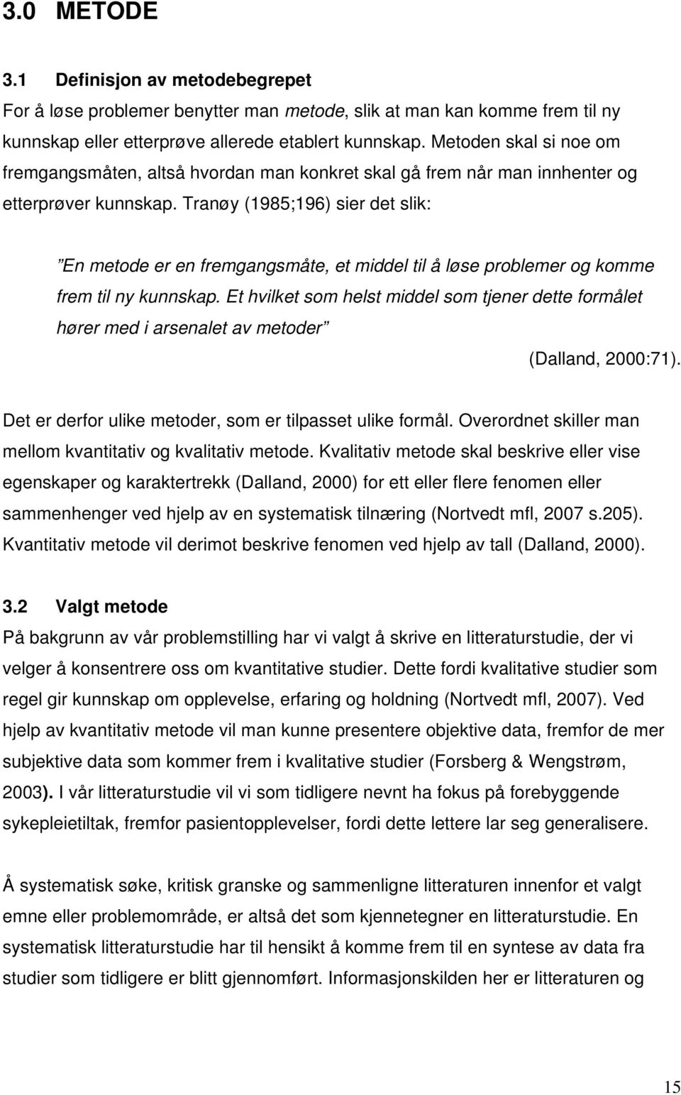 Tranøy (1985;196) sier det slik: En metode er en fremgangsmåte, et middel til å løse problemer og komme frem til ny kunnskap.