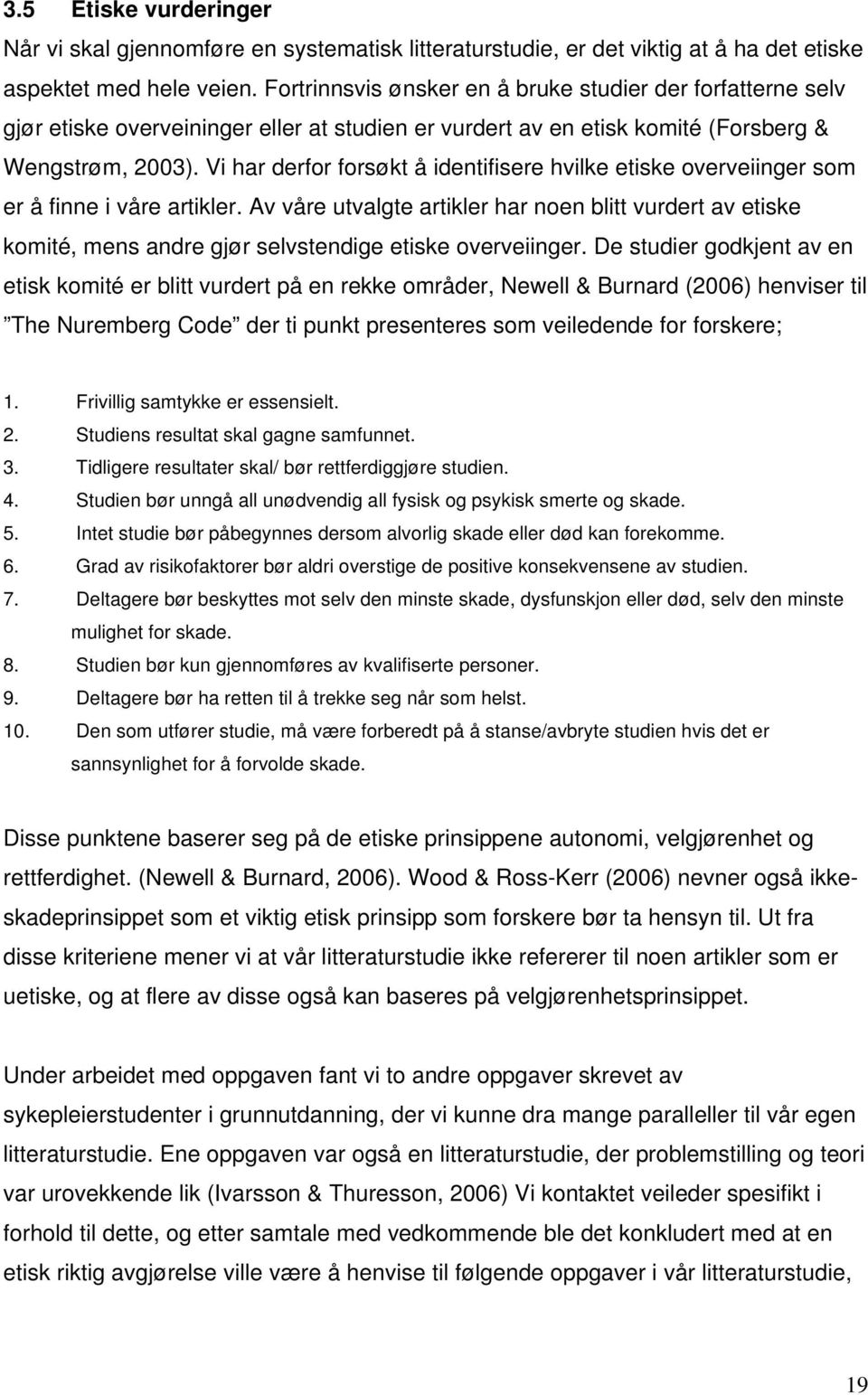 Vi har derfor forsøkt å identifisere hvilke etiske overveiinger som er å finne i våre artikler.