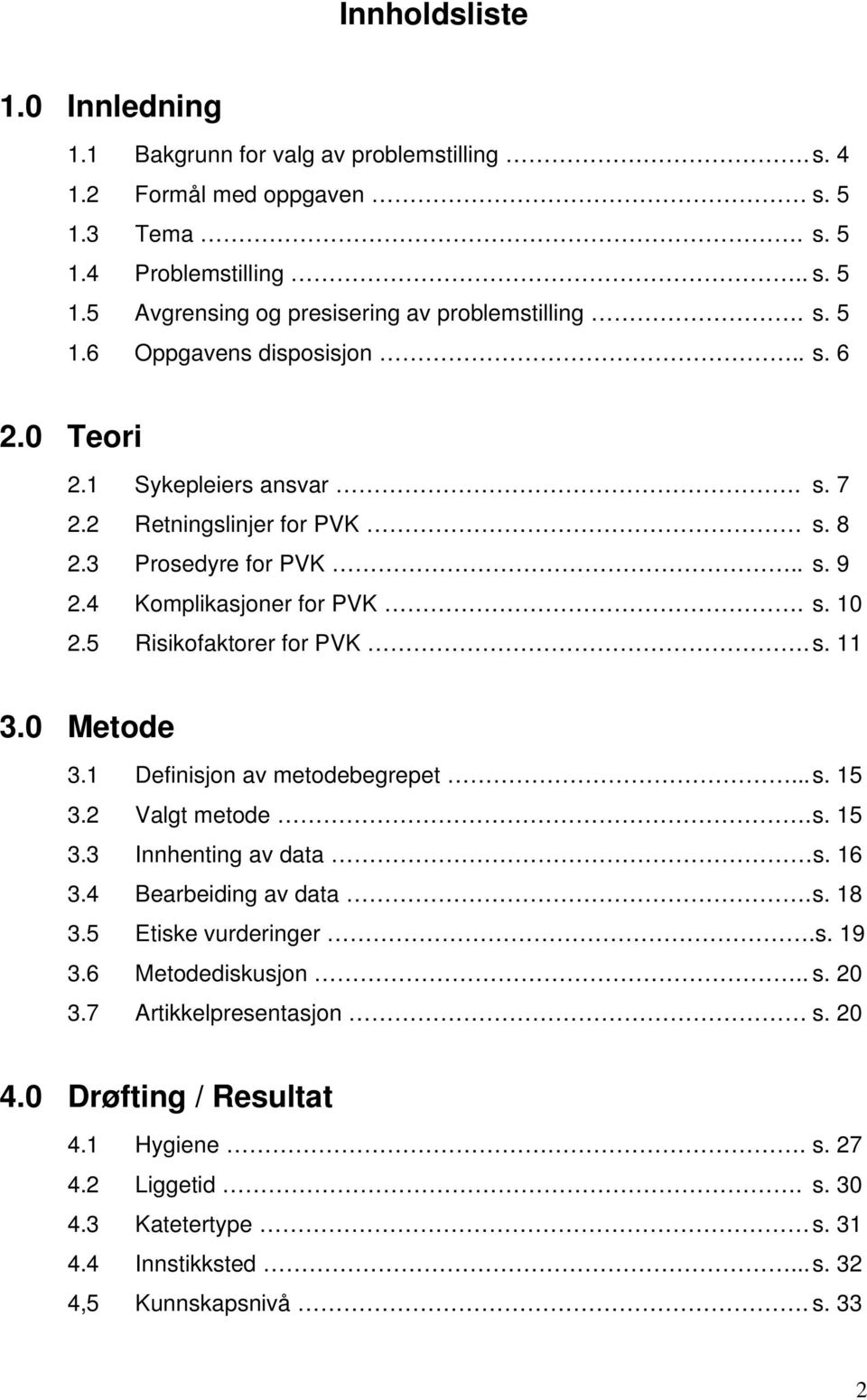 5 Risikofaktorer for PVK. s. 11 3.0 Metode 3.1 Definisjon av metodebegrepet... s. 15 3.2 Valgt metode. s. 15 3.3 Innhenting av data s. 16 3.4 Bearbeiding av data. s. 18 3.5 Etiske vurderinger.