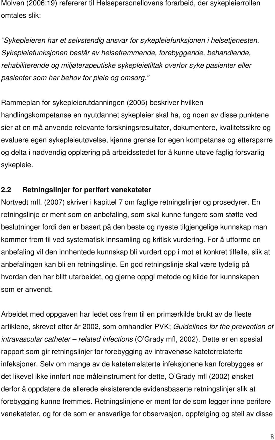 Rammeplan for sykepleierutdanningen (2005) beskriver hvilken handlingskompetanse en nyutdannet sykepleier skal ha, og noen av disse punktene sier at en må anvende relevante forskningsresultater,