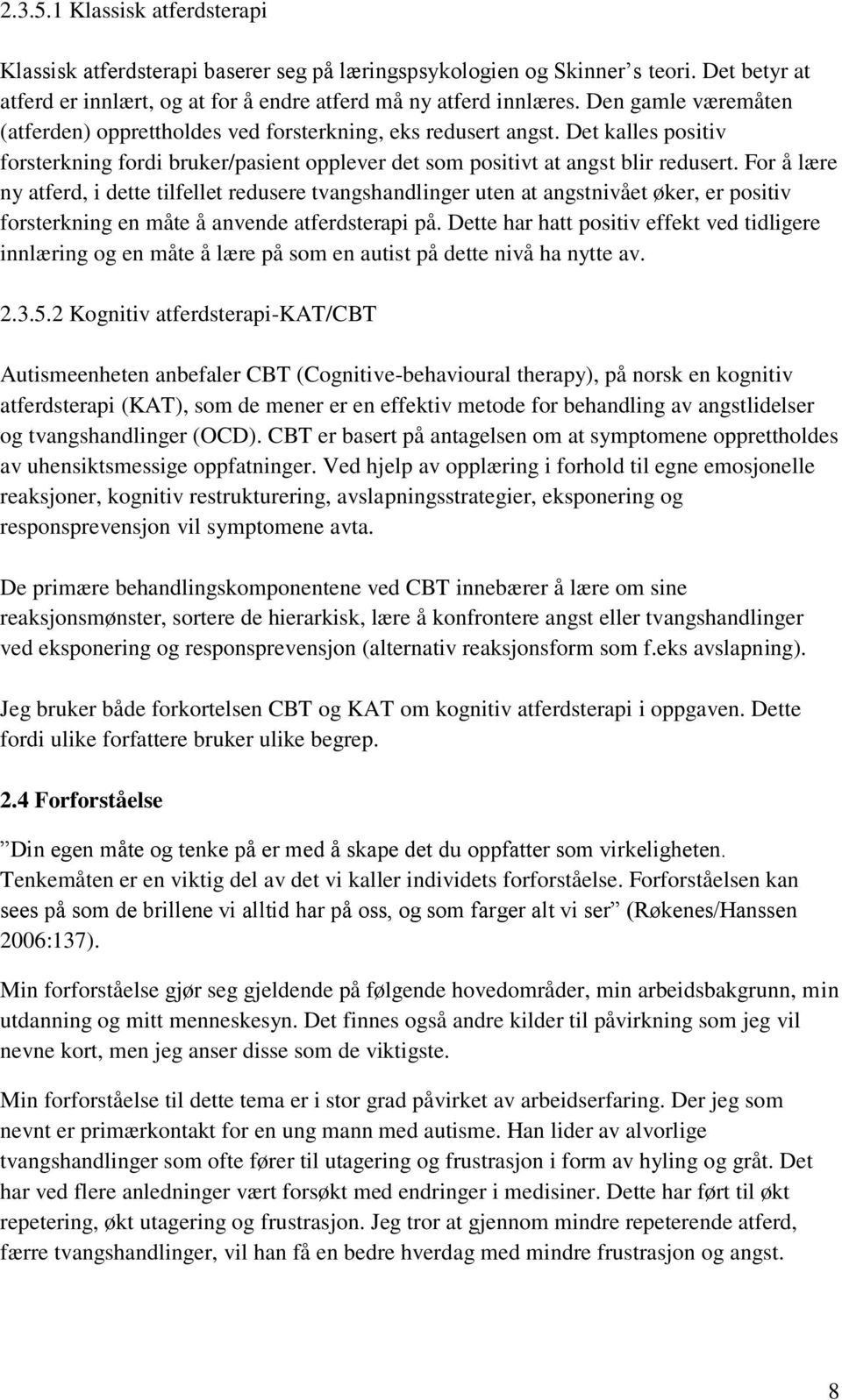 For å lære ny atferd, i dette tilfellet redusere tvangshandlinger uten at angstnivået øker, er positiv forsterkning en måte å anvende atferdsterapi på.