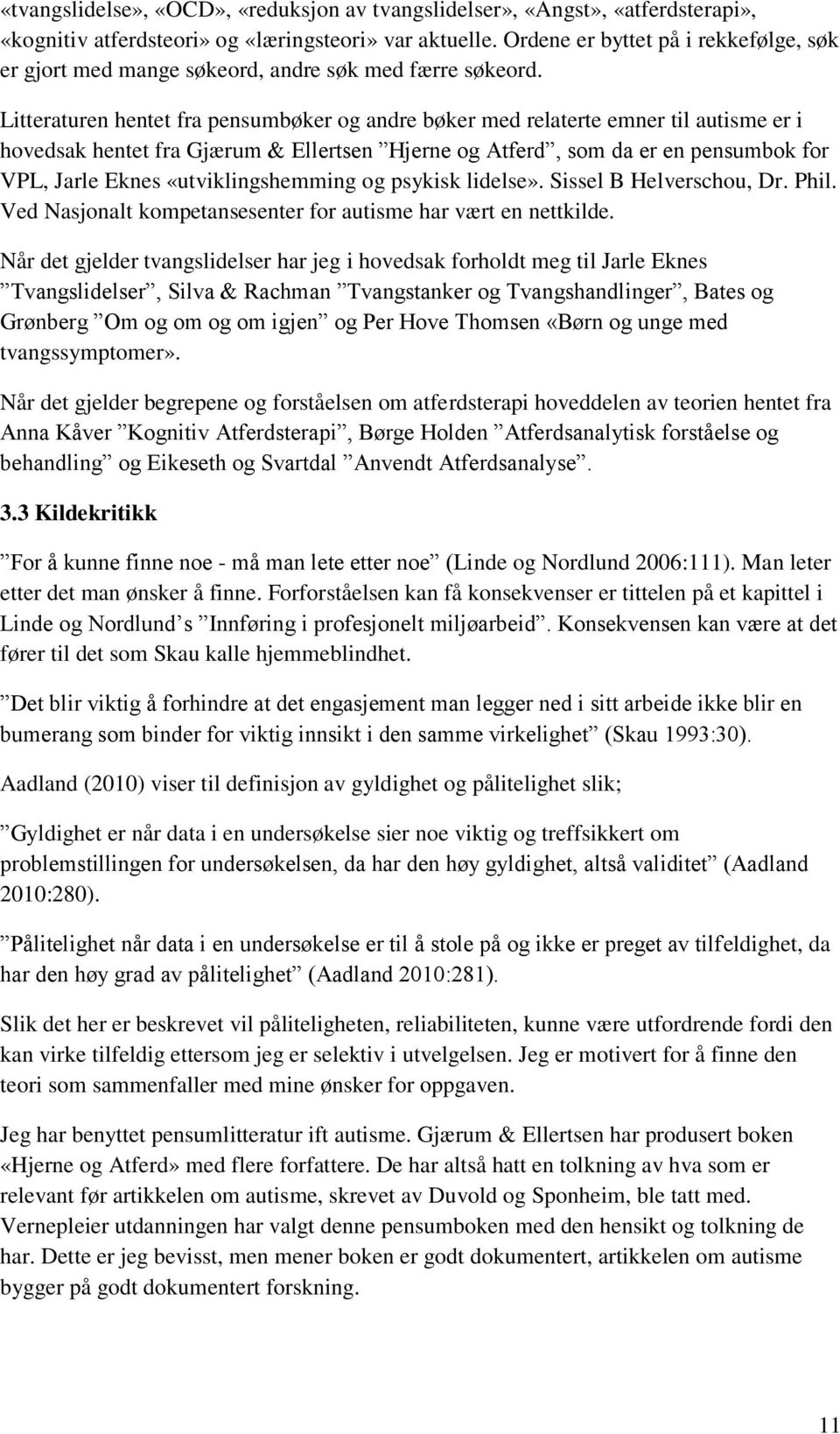 Litteraturen hentet fra pensumbøker og andre bøker med relaterte emner til autisme er i hovedsak hentet fra Gjærum & Ellertsen Hjerne og Atferd, som da er en pensumbok for VPL, Jarle Eknes