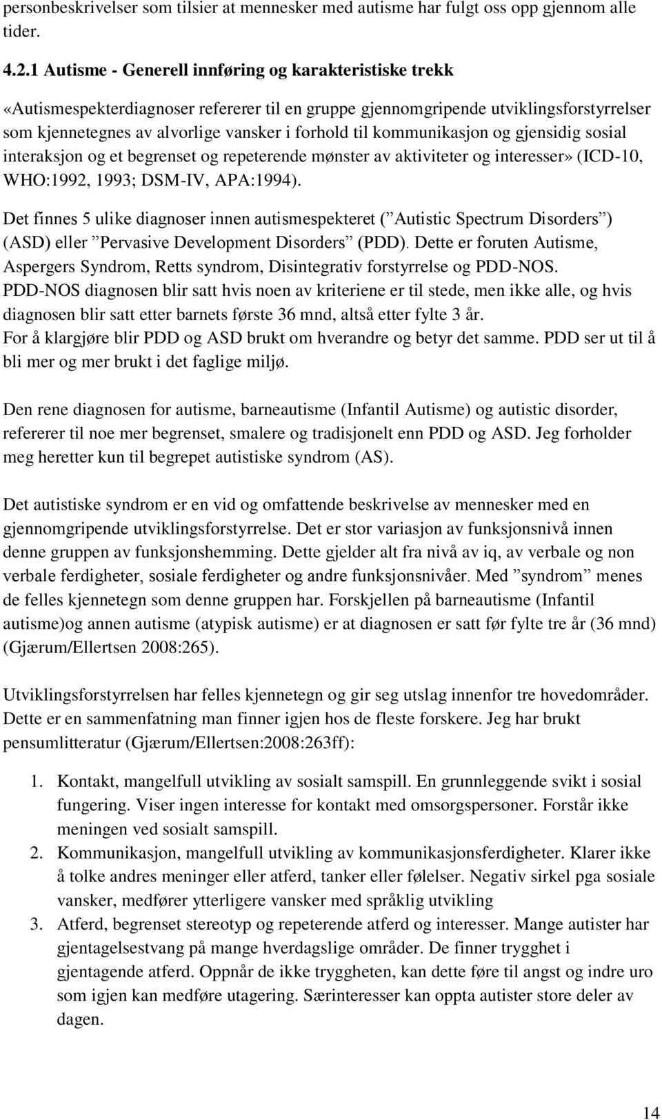 kommunikasjon og gjensidig sosial interaksjon og et begrenset og repeterende mønster av aktiviteter og interesser» (ICD-10, WHO:1992, 1993; DSM-IV, APA:1994).