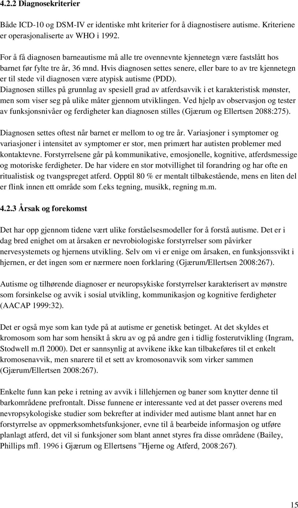 Hvis diagnosen settes senere, eller bare to av tre kjennetegn er til stede vil diagnosen være atypisk autisme (PDD).