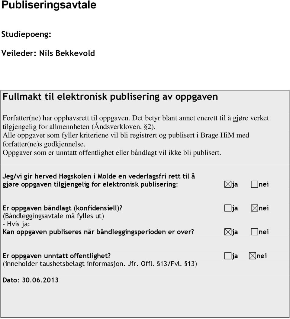 Alle oppgaver som fyller kriteriene vil bli registrert og publisert i Brage HiM med forfatter(ne)s godkjennelse. Oppgaver som er unntatt offentlighet eller båndlagt vil ikke bli publisert.