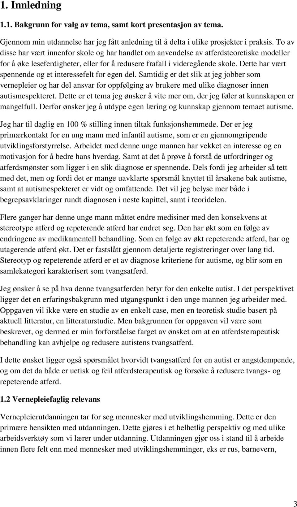 Dette har vært spennende og et interessefelt for egen del. Samtidig er det slik at jeg jobber som vernepleier og har del ansvar for oppfølging av brukere med ulike diagnoser innen autismespekteret.