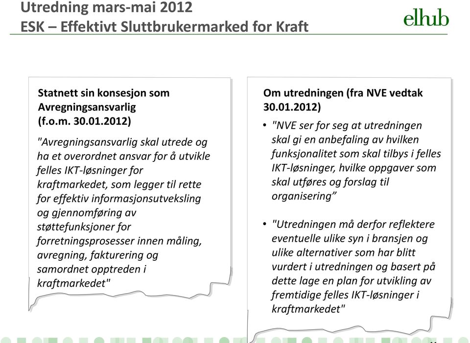 2012) "Avregningsansvarlig skal utrede og ha et overordnet ansvar for å utvikle felles IKT-løsninger for kraftmarkedet, som legger til rette for effektiv informasjonsutveksling og gjennomføring av