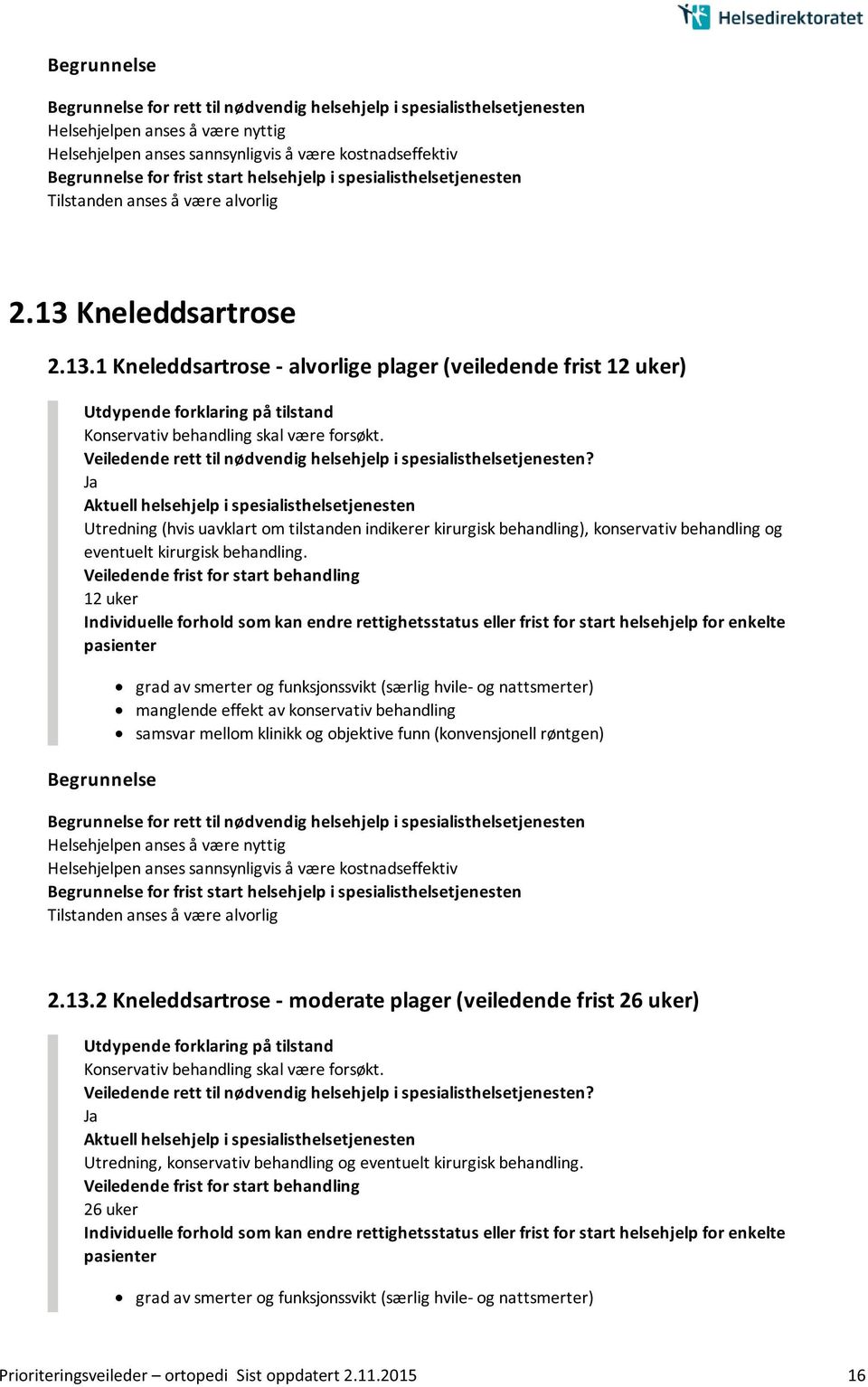 12 uker (særlig hvile- og nattsmerter) samsvar mellom klinikk og objektive funn (konvensjonell røntgen) Tilstanden anses å være alvorlig 2.13.