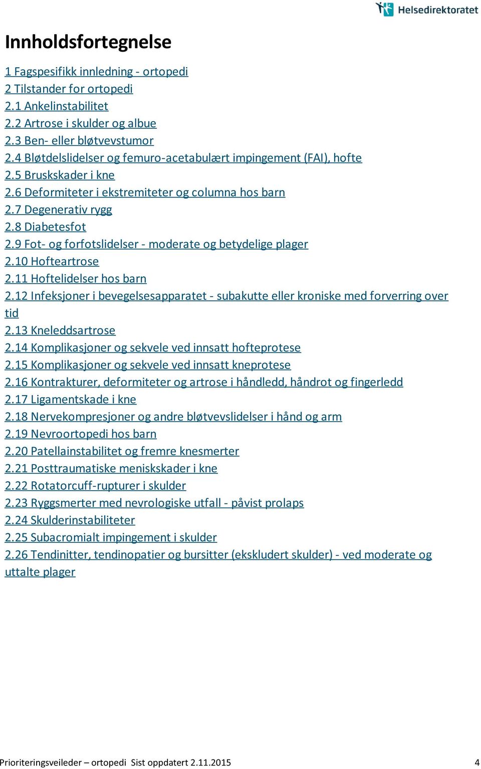 9 Fot- og forfotslidelser - moderate og betydelige plager 2.10 Hofteartrose 2.11 Hoftelidelser hos barn 2.12 Infeksjoner i bevegelsesapparatet - subakutte eller kroniske med forverring over tid 2.