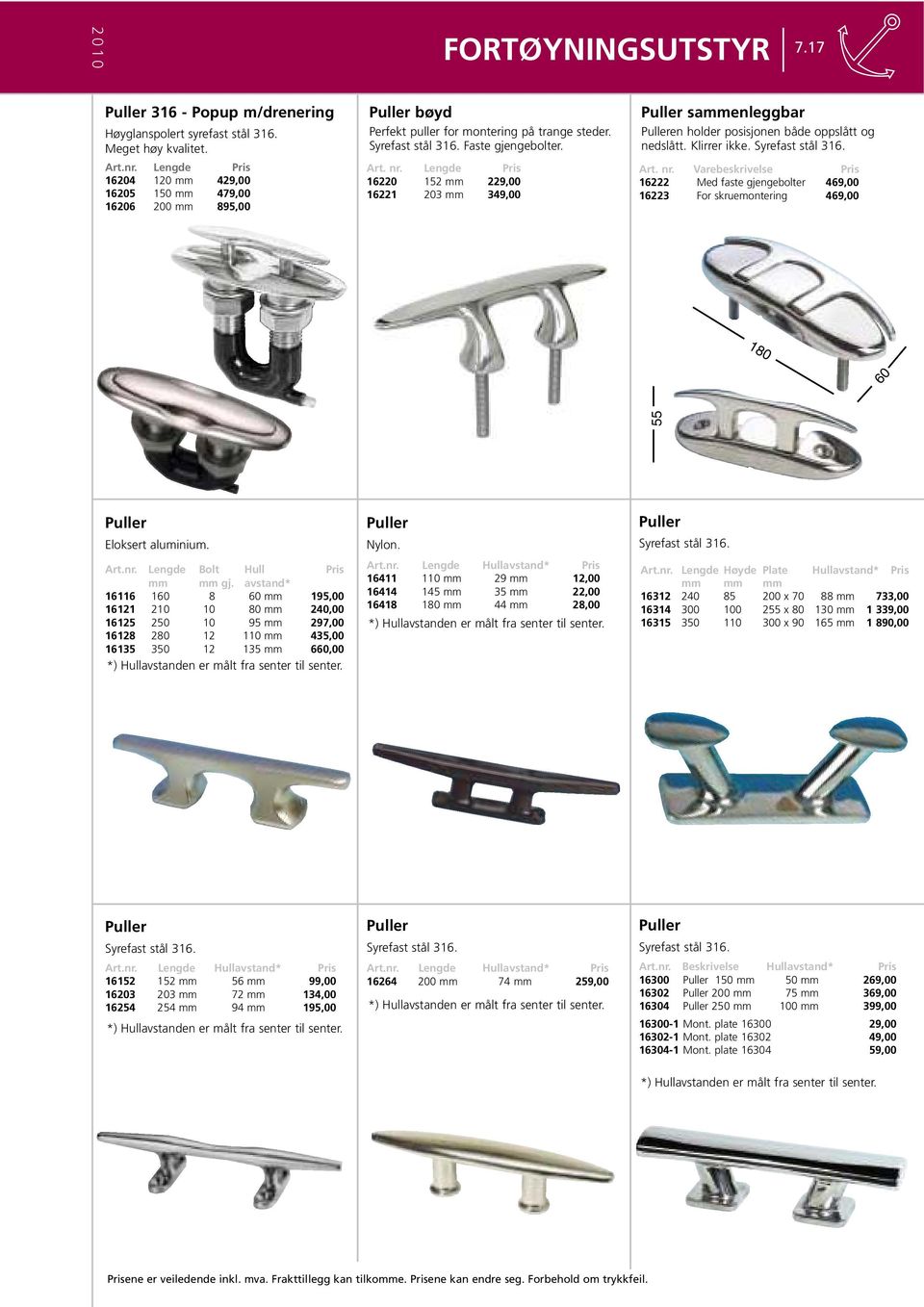 Lengde 16220 152 mm 229,00 16221 203 mm 349,00 Puller sammenleggbar Pulleren holder posisjonen både oppslått og nedslått. Klirrer ikke. Syrefast stål 316. Art. nr.