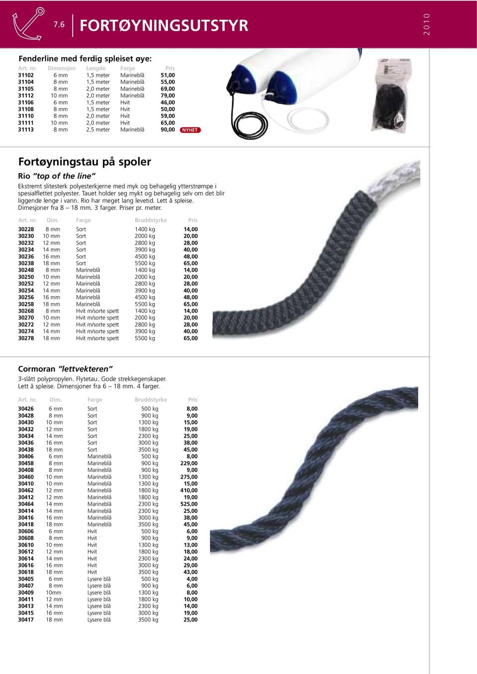 46,00 31108 8 mm 1,5 meter Hvit 50,00 31110 8 mm 2,0 meter Hvit 59,00 31111 10 mm 2,0 meter Hvit 65,00 31113 8 mm 2,5 meter Marineblå 90,00 NYHET Fortøyningstau på spoler Rio top of the line Ekstremt