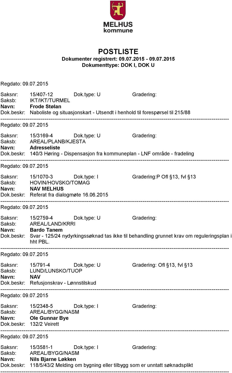 type: I Gradering:P Ofl 13, fvl 13 Saksb: HOVIN/HOVSKO/TOMAG NAV MELHUS Dok.beskr: Referat fra dialogmøte 16.06.2015 Saksnr: 15/2759-4 Dok.type: U Gradering: Saksb: AREAL/LAND/KRRI Bardo Tanem Dok.