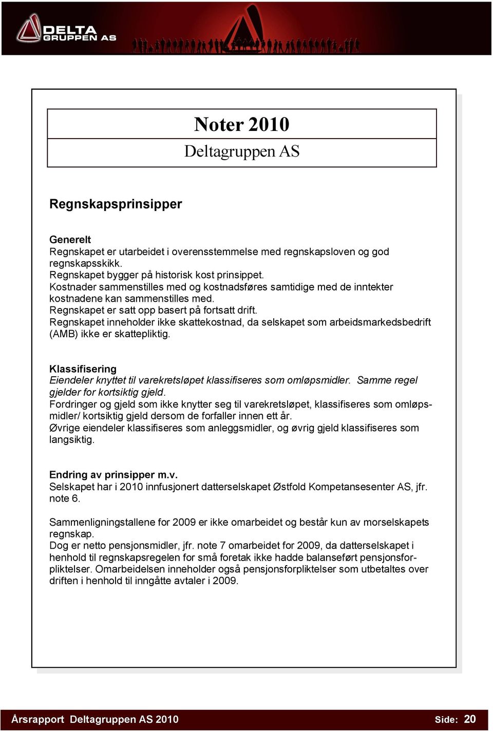 Regnskapet inneholder ikke skattekostnad, da selskapet som arbeidsmarkedsbedrift (AMB) ikke er skattepliktig. Klassifisering Eiendeler knyttet til varekretsløpet klassifiseres som omløpsmidler.