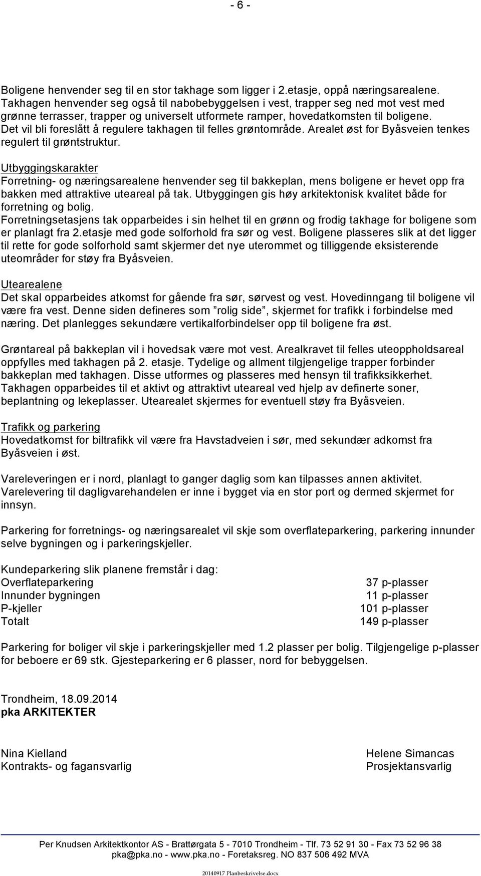 Det vil bli foreslått å regulere takhagen til felles grøntområde. Arealet øst for Byåsveien tenkes regulert til grøntstruktur.