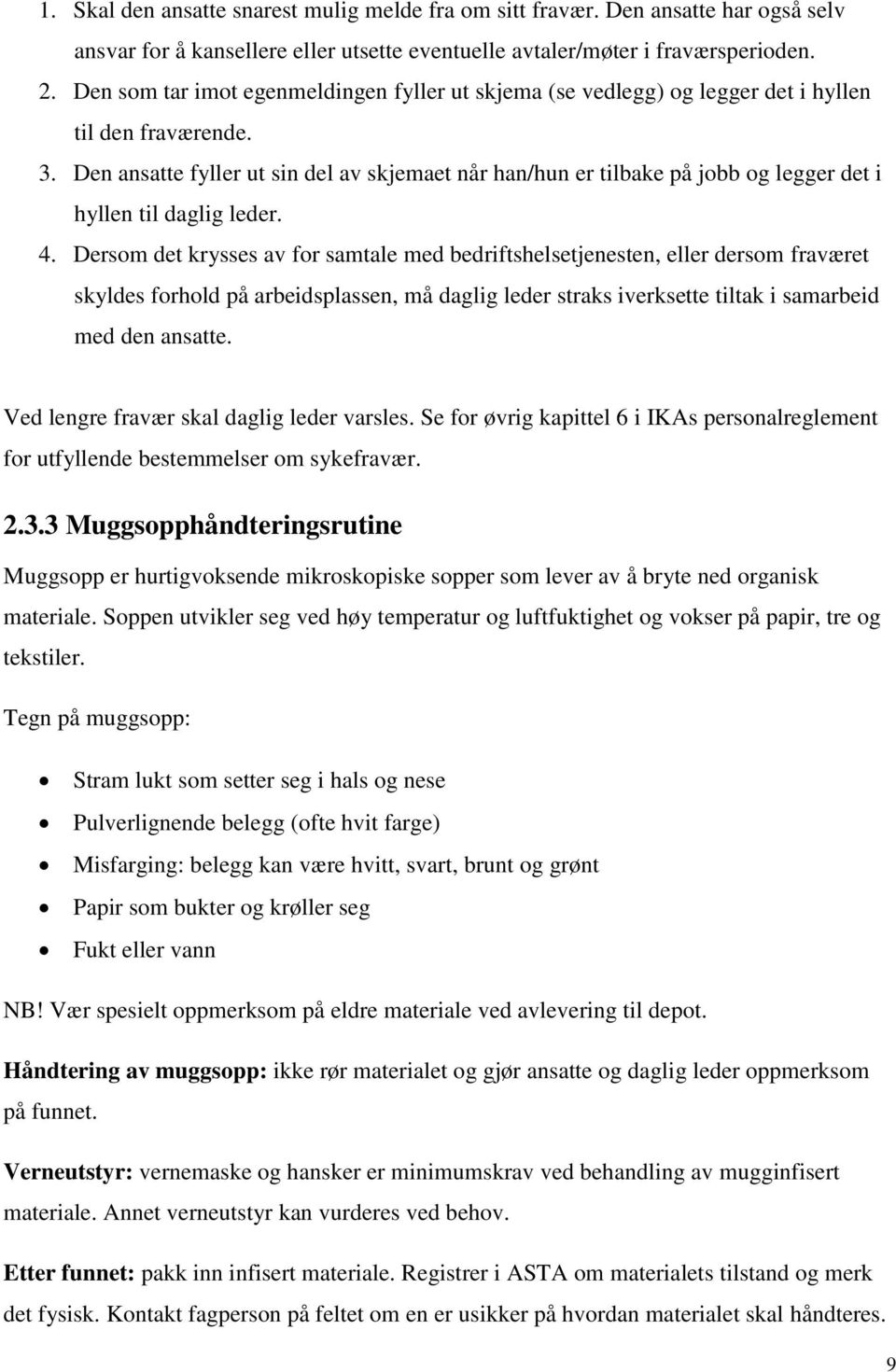 Den ansatte fyller ut sin del av skjemaet når han/hun er tilbake på jobb og legger det i hyllen til daglig leder. 4.