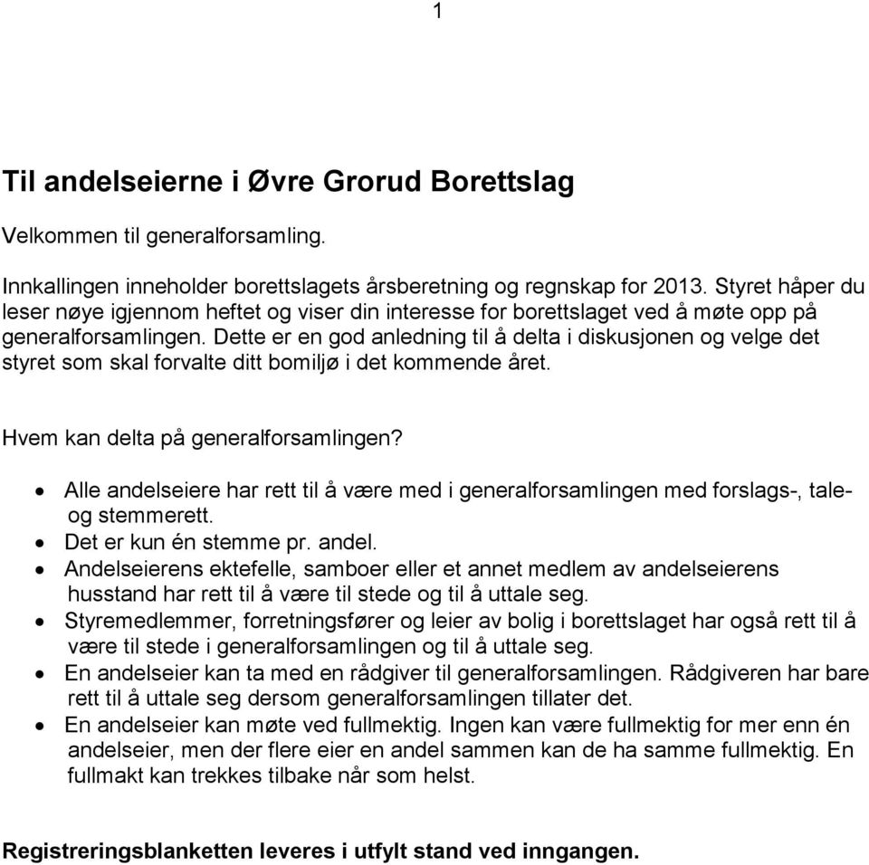 Dette er en god anledning til å delta i diskusjonen og velge det styret som skal forvalte ditt bomiljø i det kommende året. Hvem kan delta på generalforsamlingen?