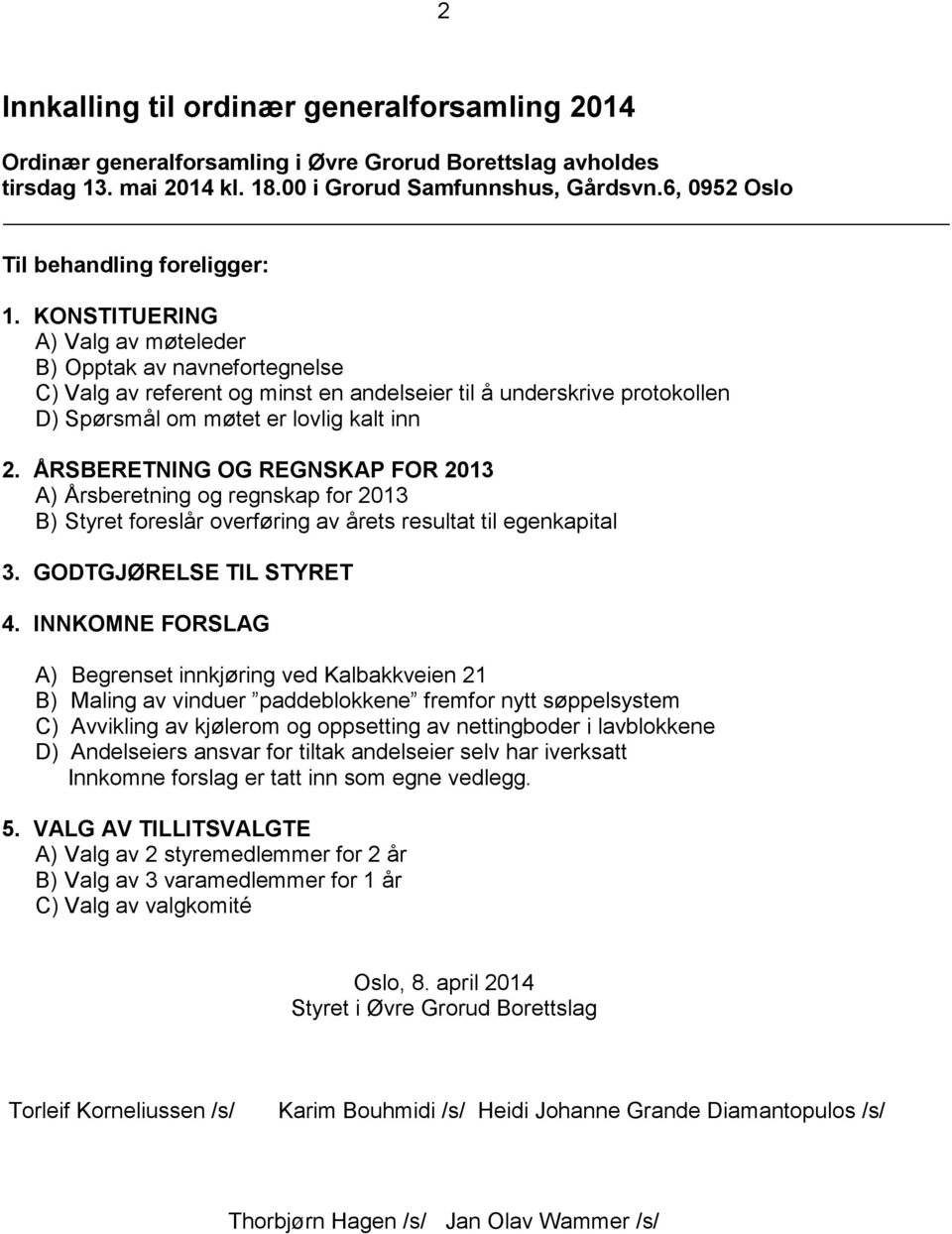 KONSTITUERING A) Valg av møteleder B) Opptak av navnefortegnelse C) Valg av referent og minst en andelseier til å underskrive protokollen D) Spørsmål om møtet er lovlig kalt inn 2.