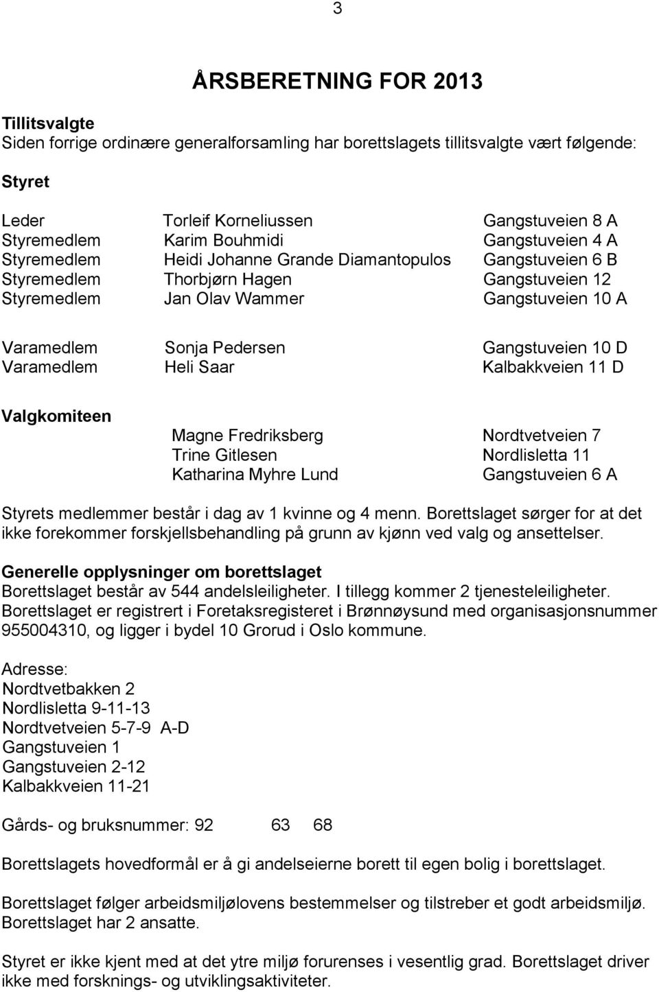 Pedersen Gangstuveien 10 D Varamedlem Heli Saar Kalbakkveien 11 D Valgkomiteen Magne Fredriksberg Nordtvetveien 7 Trine Gitlesen Nordlisletta 11 Katharina Myhre Lund Gangstuveien 6 A Styrets