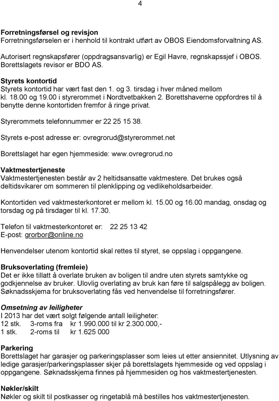 Borettshaverne oppfordres til å benytte denne kontortiden fremfor å ringe privat. Styrerommets telefonnummer er 22 25 15 38. Styrets e-post adresse er: ovregrorud@styrerommet.