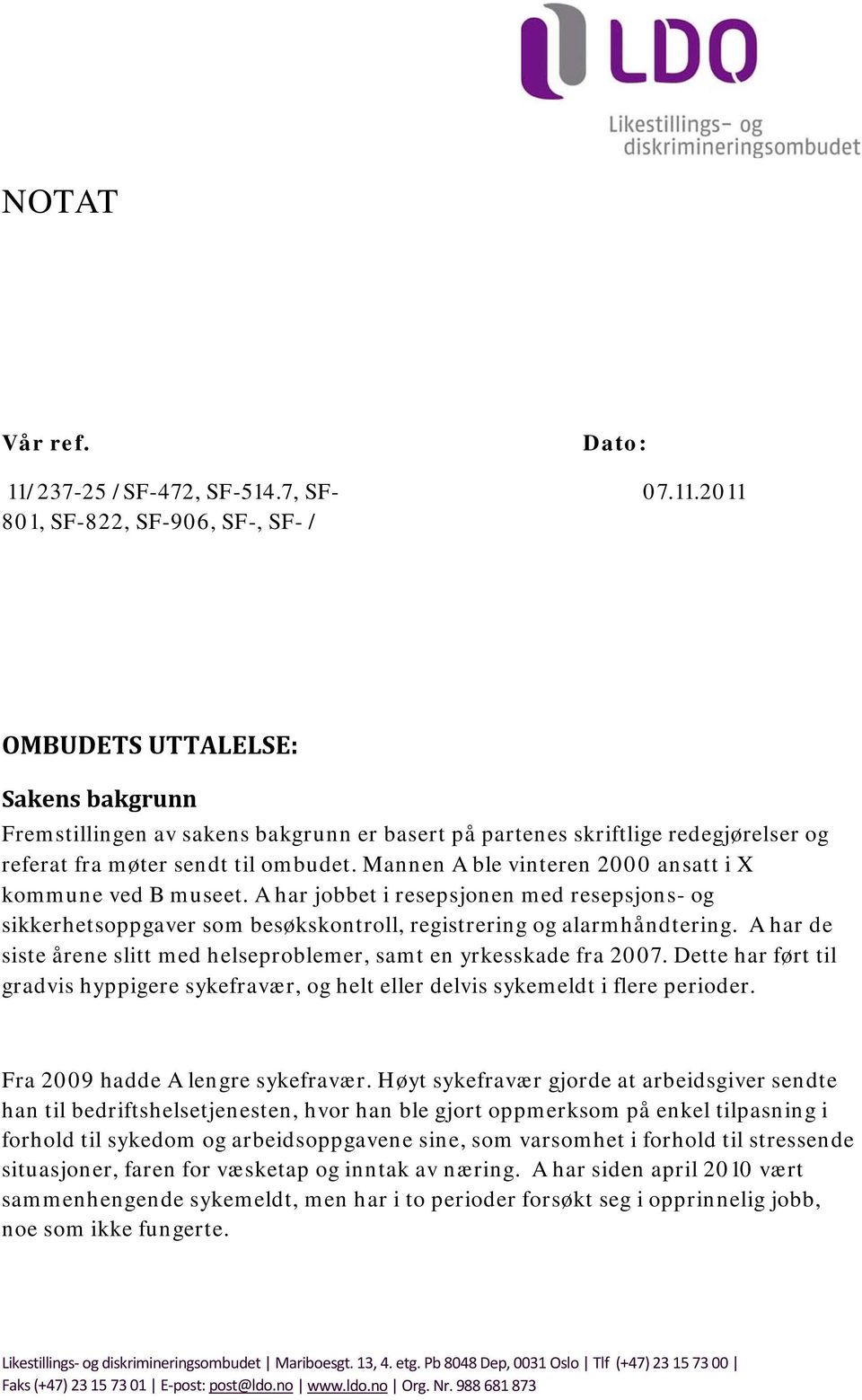 A har de siste årene slitt med helseproblemer, samt en yrkesskade fra 2007. Dette har ført til gradvis hyppigere sykefravær, og helt eller delvis sykemeldt i flere perioder.