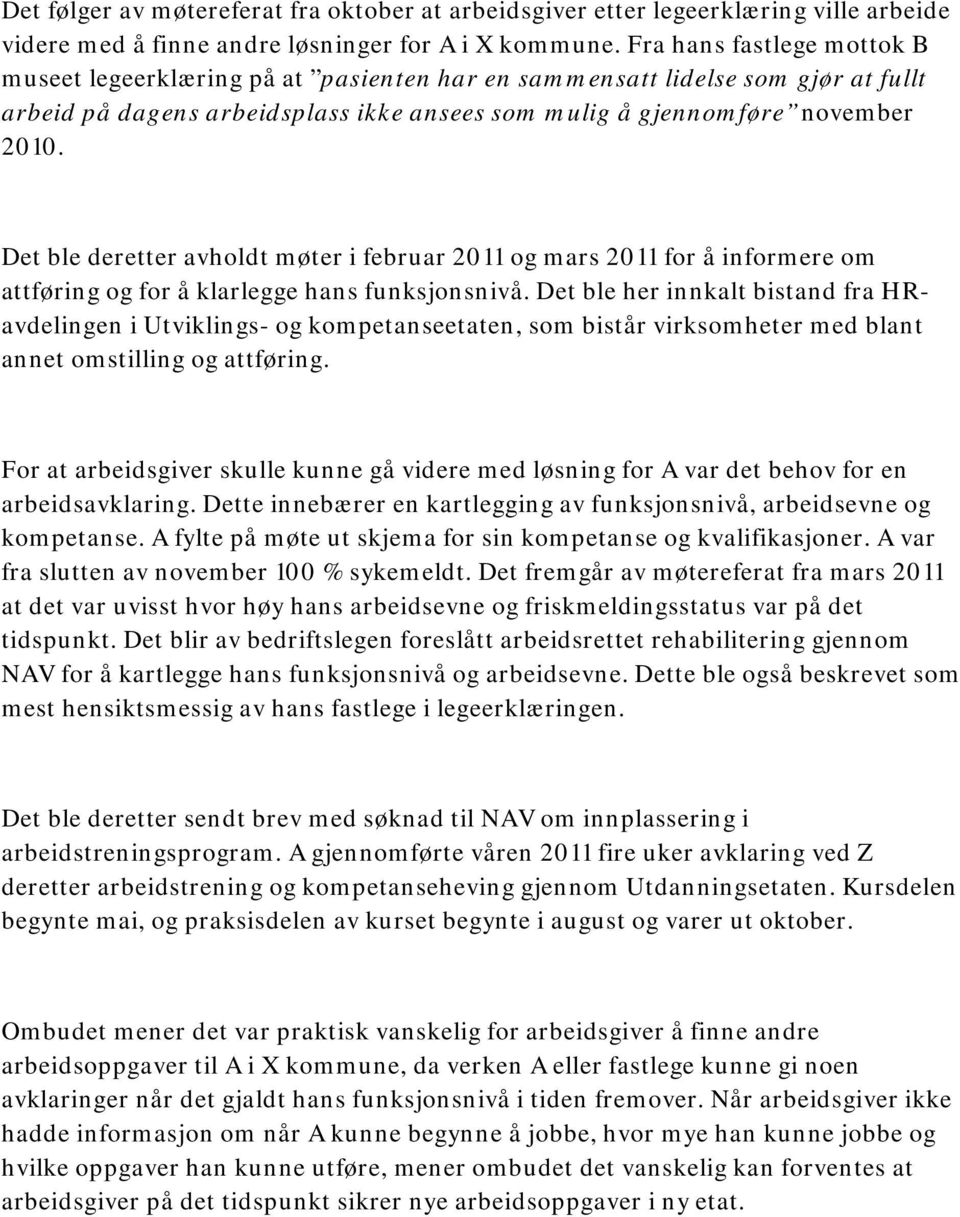 Det ble deretter avholdt møter i februar 2011 og mars 2011 for å informere om attføring og for å klarlegge hans funksjonsnivå.