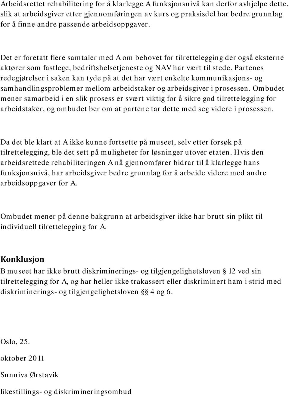 Partenes redegjørelser i saken kan tyde på at det har vært enkelte kommunikasjons- og samhandlingsproblemer mellom arbeidstaker og arbeidsgiver i prosessen.