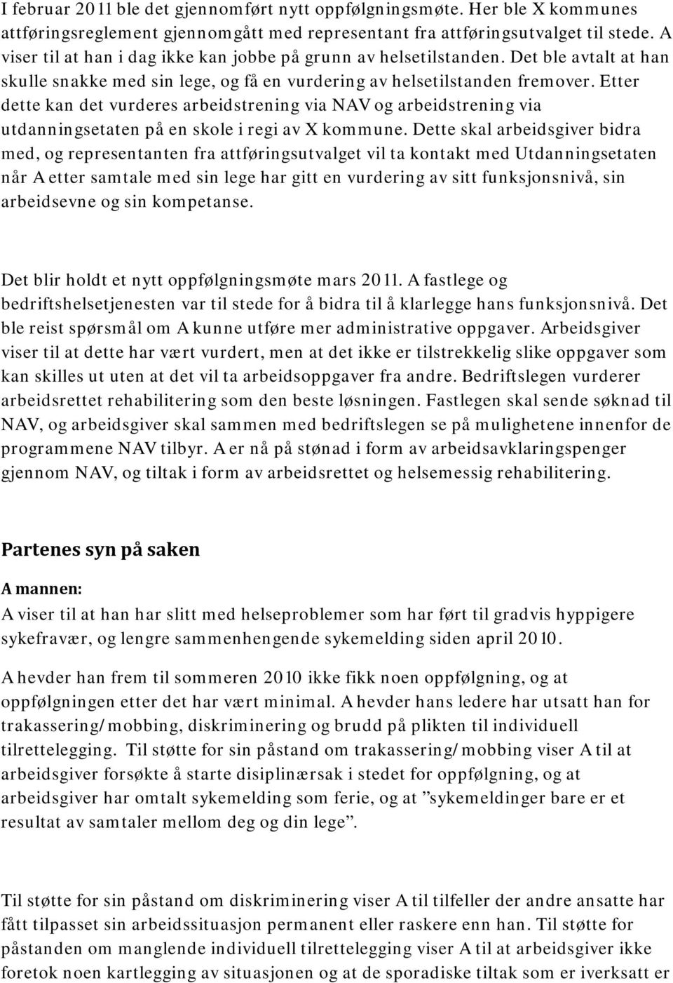 Etter dette kan det vurderes arbeidstrening via NAV og arbeidstrening via utdanningsetaten på en skole i regi av X kommune.