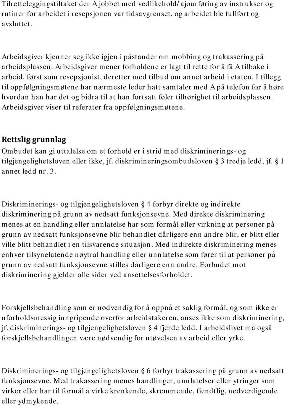 Arbeidsgiver mener forholdene er lagt til rette for å få A tilbake i arbeid, først som resepsjonist, deretter med tilbud om annet arbeid i etaten.