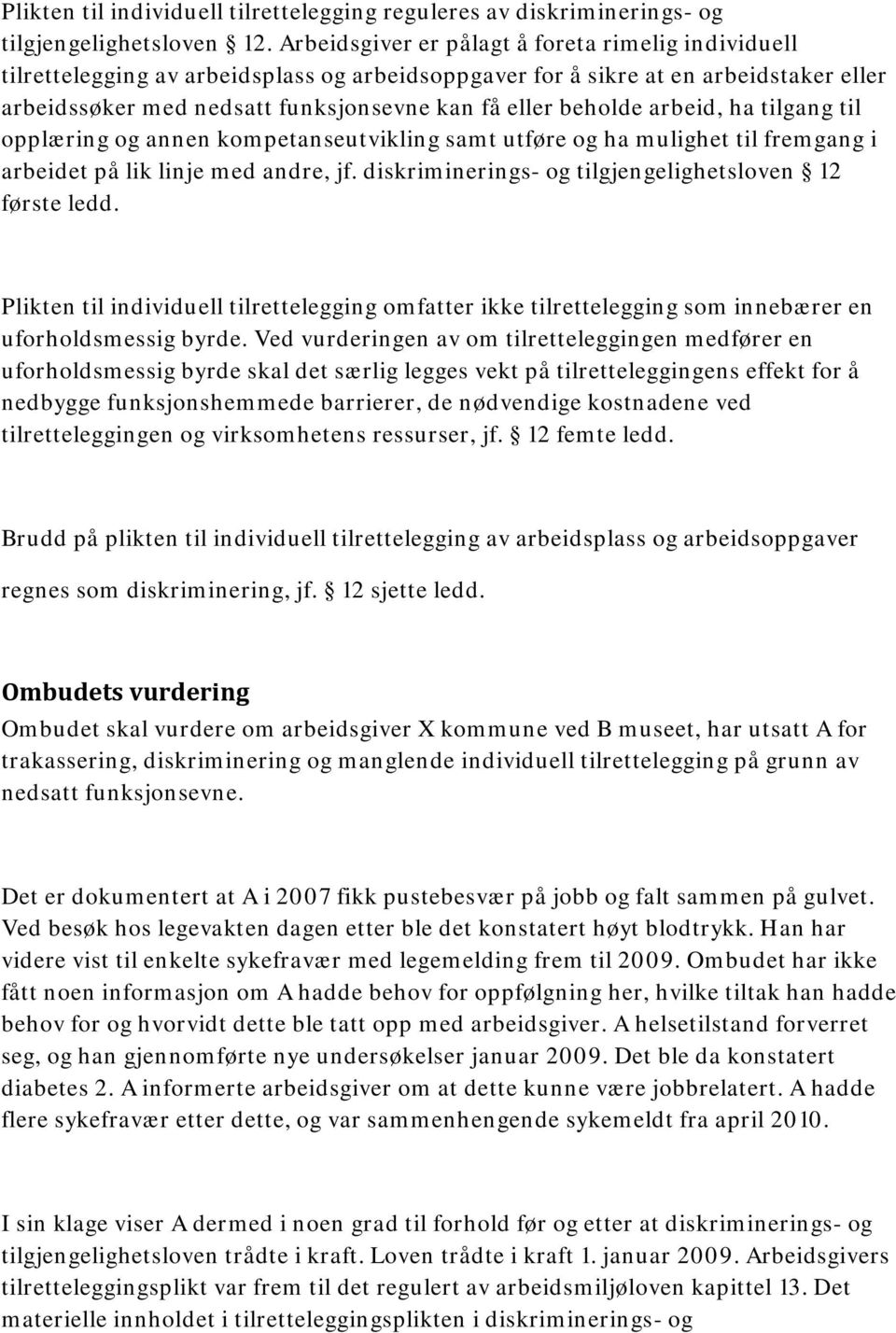 arbeid, ha tilgang til opplæring og annen kompetanseutvikling samt utføre og ha mulighet til fremgang i arbeidet på lik linje med andre, jf. diskriminerings- og tilgjengelighetsloven 12 første ledd.