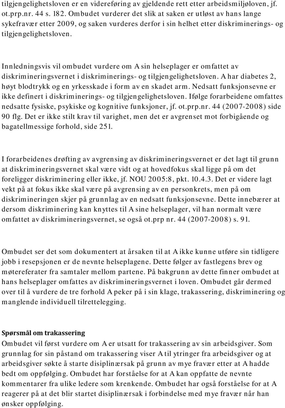 Innledningsvis vil ombudet vurdere om A sin helseplager er omfattet av diskrimineringsvernet i diskriminerings- og tilgjengelighetsloven.