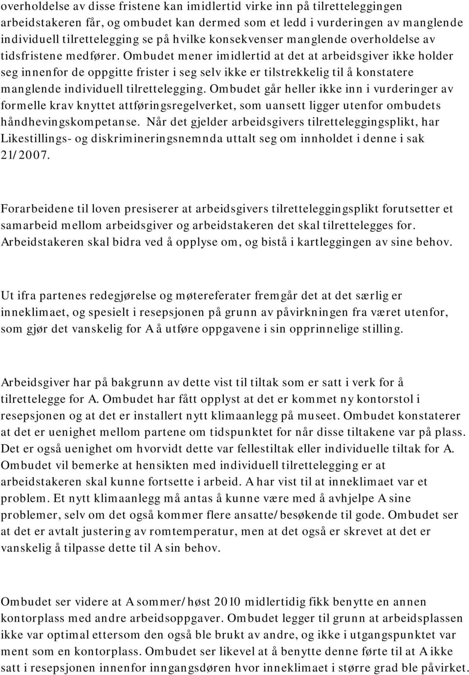 Ombudet mener imidlertid at det at arbeidsgiver ikke holder seg innenfor de oppgitte frister i seg selv ikke er tilstrekkelig til å konstatere manglende individuell tilrettelegging.