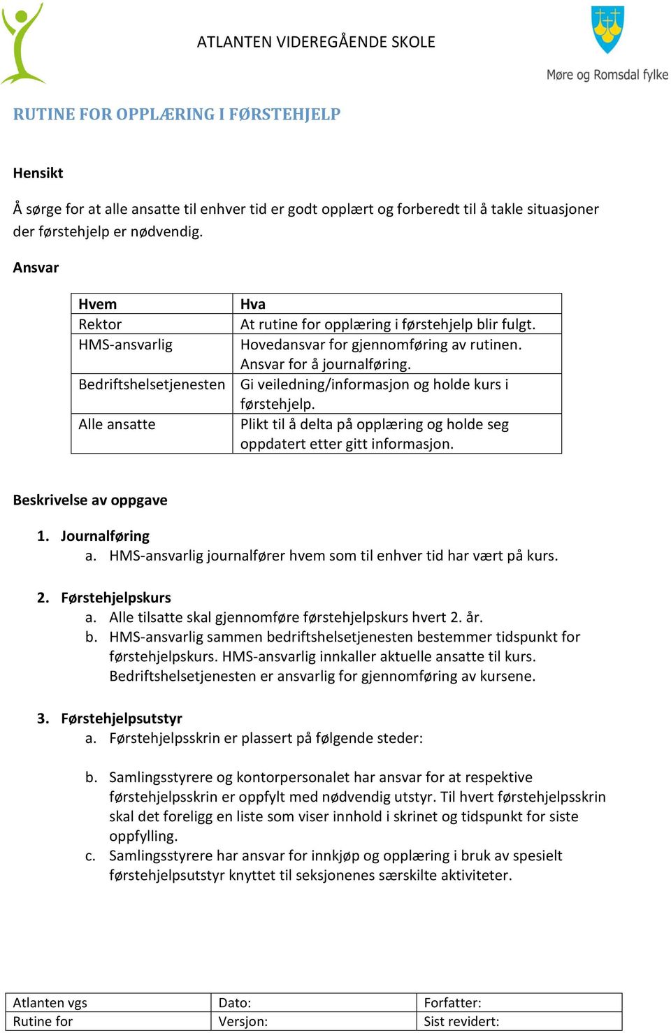 Bedriftshelsetjenesten Gi veiledning/informasjon og holde kurs i førstehjelp. Alle ansatte Plikt til å delta på opplæring og holde seg oppdatert etter gitt informasjon. Beskrivelse av oppgave 1.