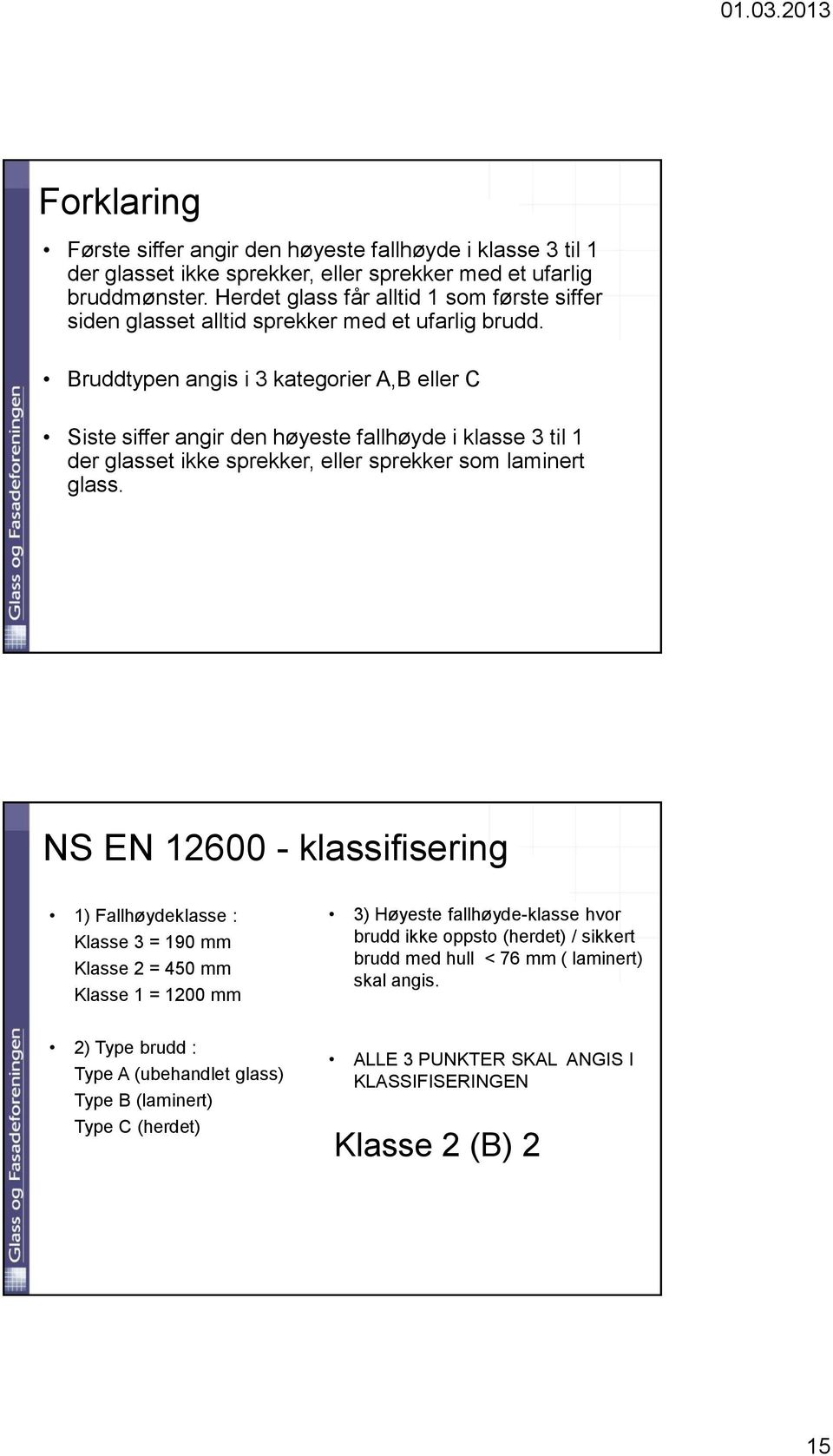 Bruddtypen angis i 3 kategorier A,B eller C Siste siffer angir den høyeste fallhøyde i klasse 3 til 1 der glasset ikke sprekker, eller sprekker som laminert glass.