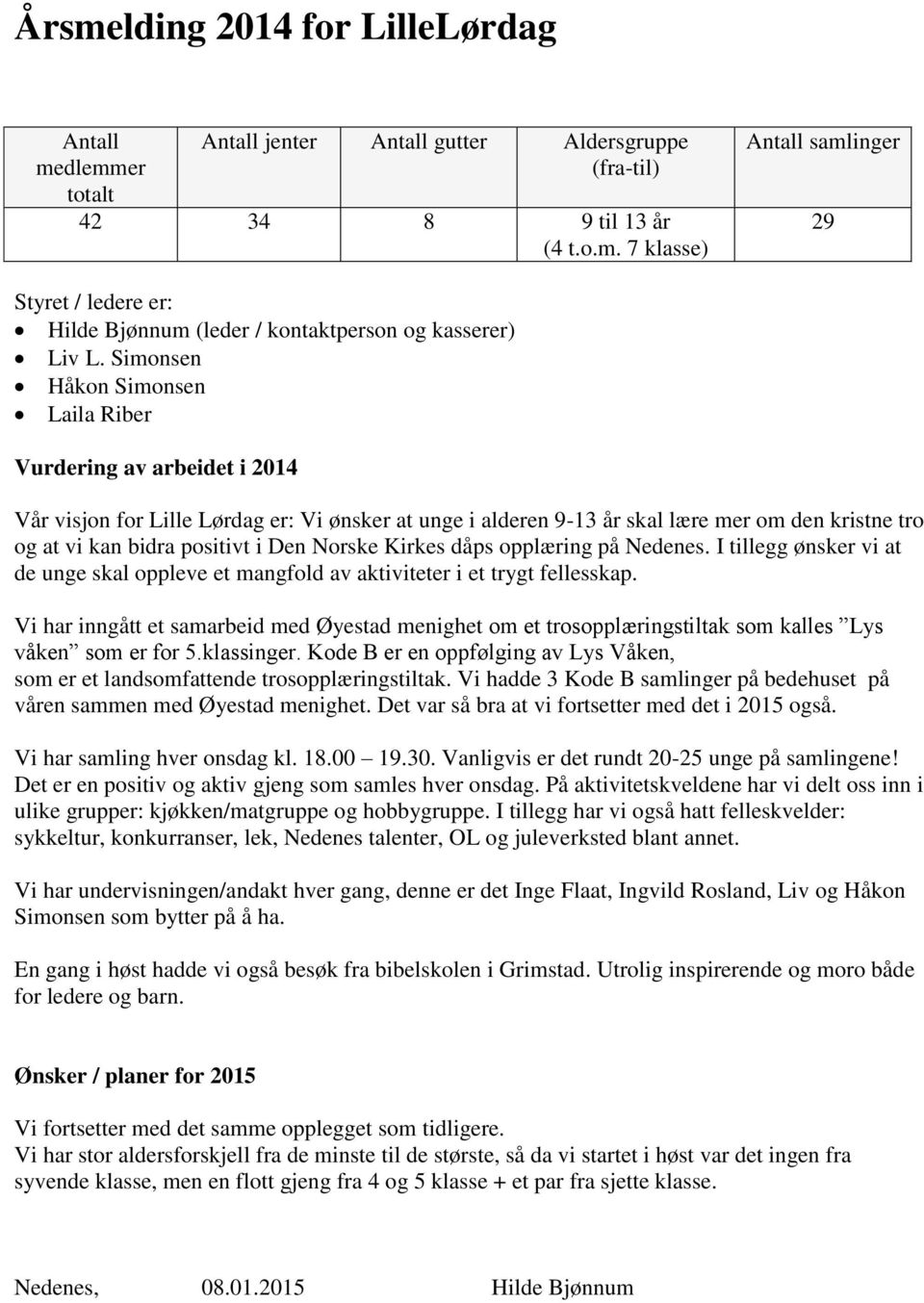 Norske Kirkes dåps opplæring på Nedenes. I tillegg ønsker vi at de unge skal oppleve et mangfold av aktiviteter i et trygt fellesskap.