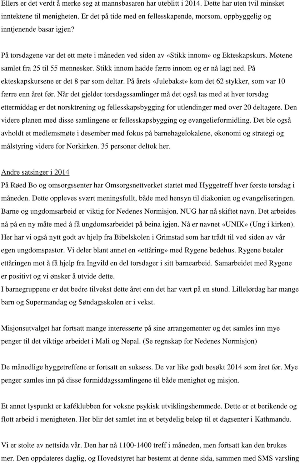 Møtene samlet fra 25 til 55 mennesker. Stikk innom hadde færre innom og er nå lagt ned. På ekteskapskursene er det 8 par som deltar.