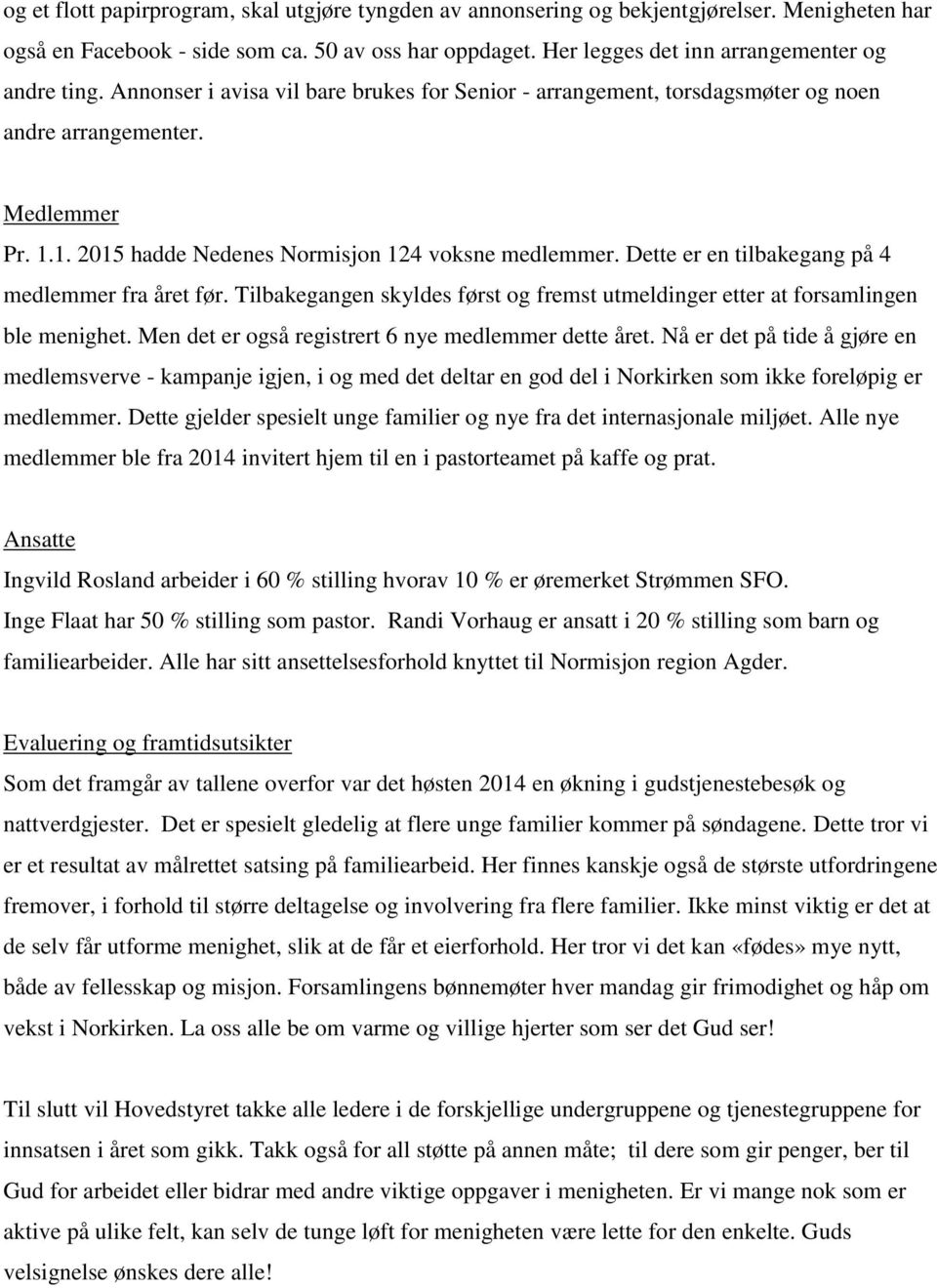 1. 2015 hadde Nedenes Normisjon 124 voksne medlemmer. Dette er en tilbakegang på 4 medlemmer fra året før. Tilbakegangen skyldes først og fremst utmeldinger etter at forsamlingen ble menighet.