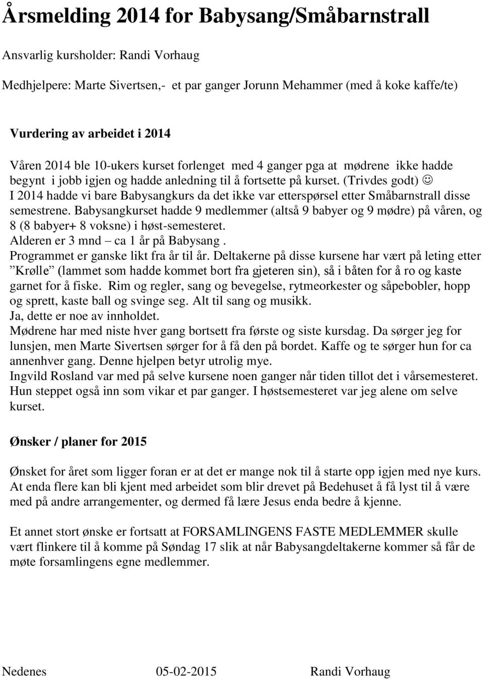 (Trivdes godt) I 2014 hadde vi bare Babysangkurs da det ikke var etterspørsel etter Småbarnstrall disse semestrene.