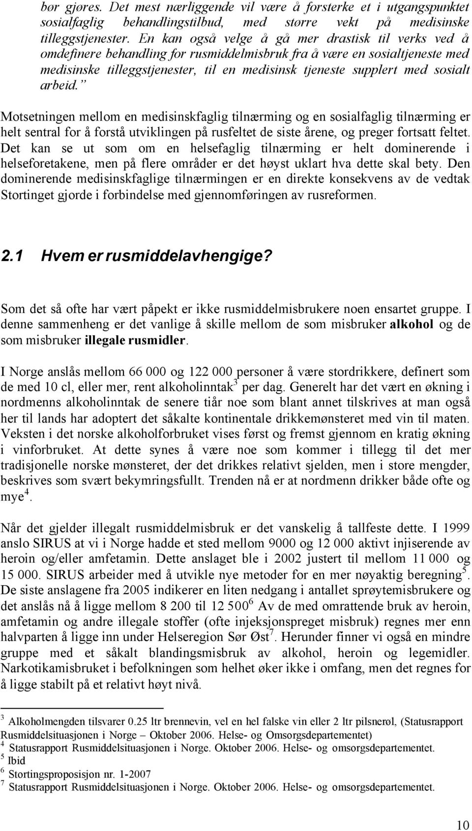 sosialt arbeid. Motsetningen mellom en medisinskfaglig tilnærming og en sosialfaglig tilnærming er helt sentral for å forstå utviklingen på rusfeltet de siste årene, og preger fortsatt feltet.