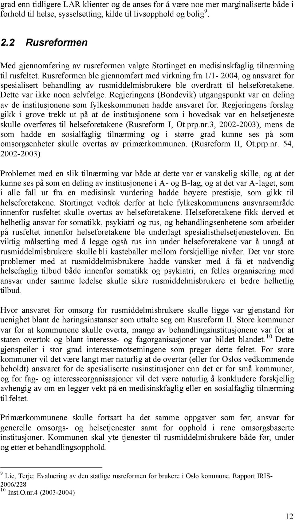 Rusreformen ble gjennomført med virkning fra 1/1-2004, og ansvaret for spesialisert behandling av rusmiddelmisbrukere ble overdratt til helseforetakene. Dette var ikke noen selvfølge.