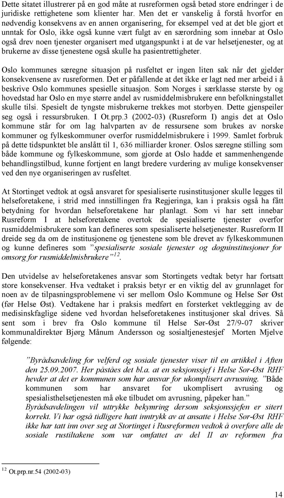 at Oslo også drev noen tjenester organisert med utgangspunkt i at de var helsetjenester, og at brukerne av disse tjenestene også skulle ha pasientrettigheter.