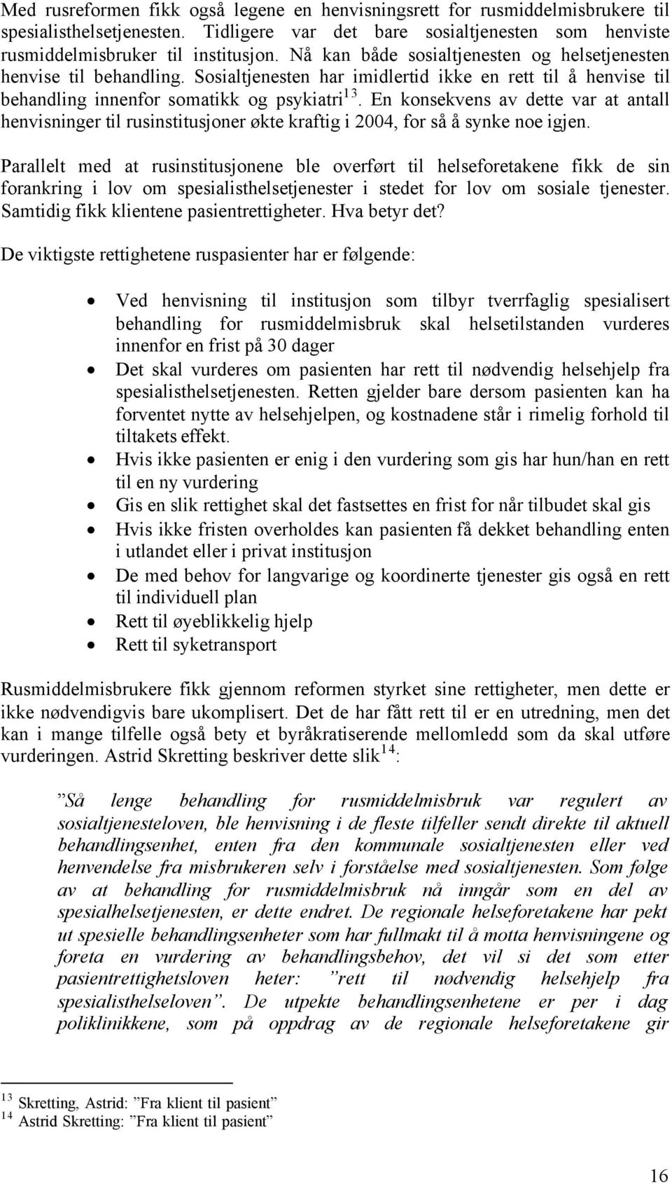 En konsekvens av dette var at antall henvisninger til rusinstitusjoner økte kraftig i 2004, for så å synke noe igjen.