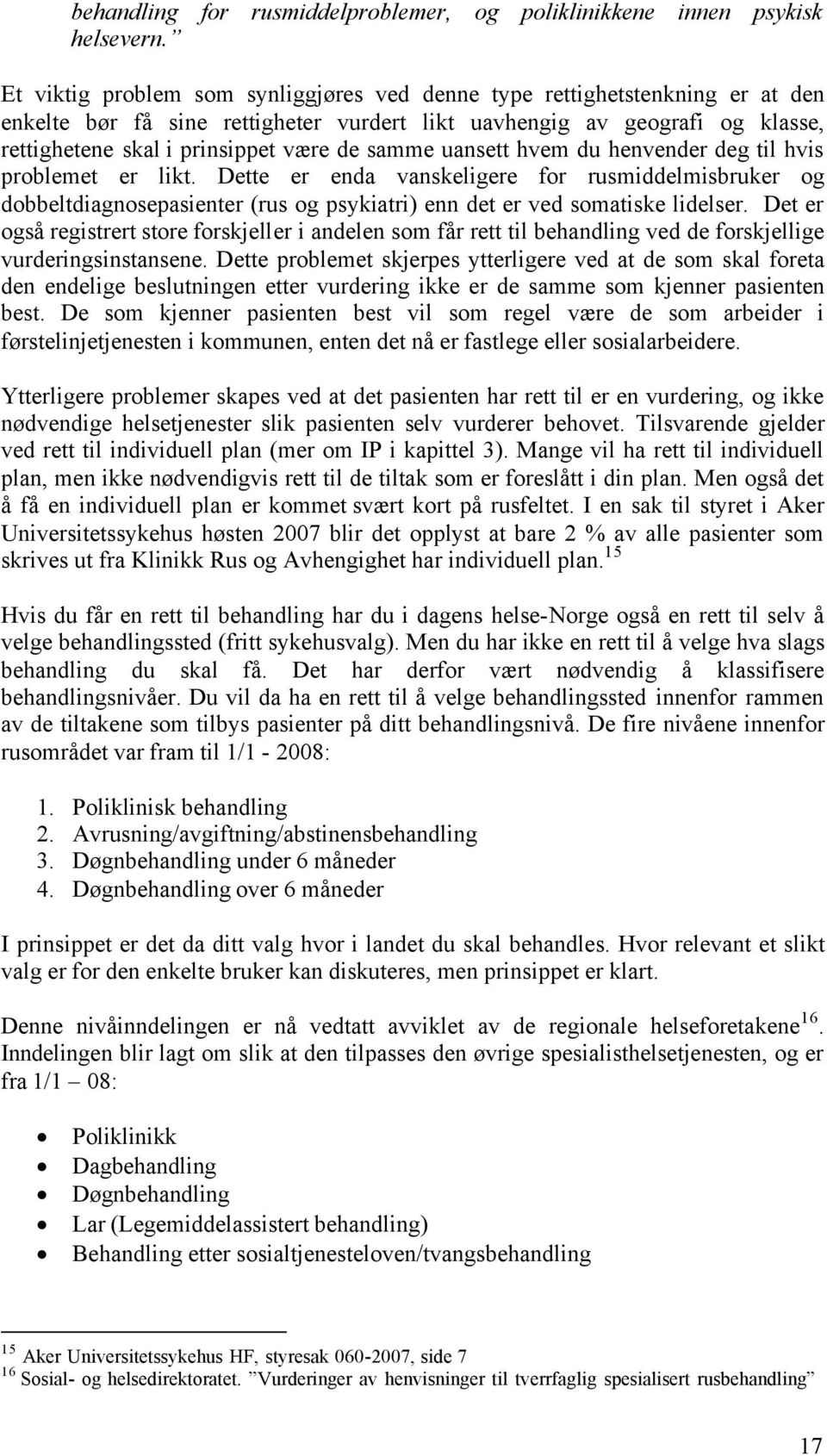 samme uansett hvem du henvender deg til hvis problemet er likt. Dette er enda vanskeligere for rusmiddelmisbruker og dobbeltdiagnosepasienter (rus og psykiatri) enn det er ved somatiske lidelser.